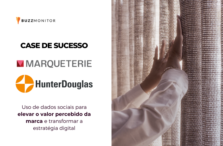 Como a Marqueterie e a Hunter Douglas usaram dados da Buzzmonitor para elevar o valor percebido da marca e transformar a estratégia digital